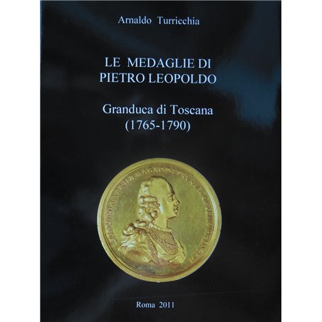 Catalogo le medaglie di Pietro Leopoldo Gran Duca di Toscana 1765 1790 Turricchia